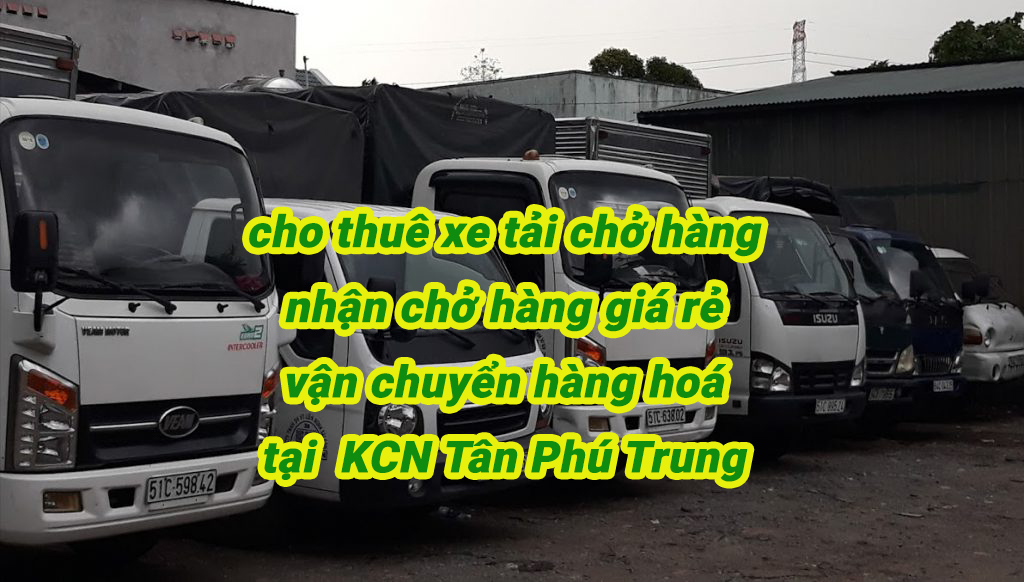dịch vụ cho thuê xe tải chở hàng KCN Tân Phú Trung